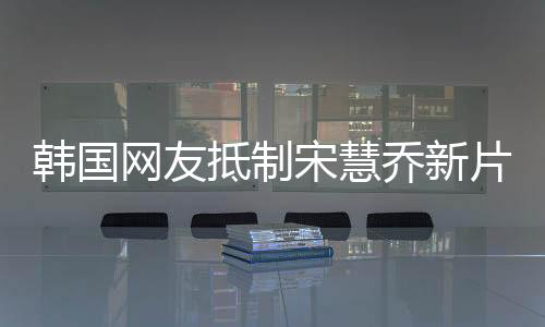 韓國(guó)網(wǎng)友抵制宋慧喬新片，社交媒體上的熱議風(fēng)波