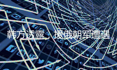 韓方透露，援俄朝軍遭遇困境，被要求在捕獲前選擇自殺
