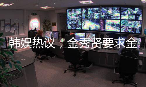 韓娛熱議，金秀賢要求金賽綸穿透視衣引發(fā)關(guān)注