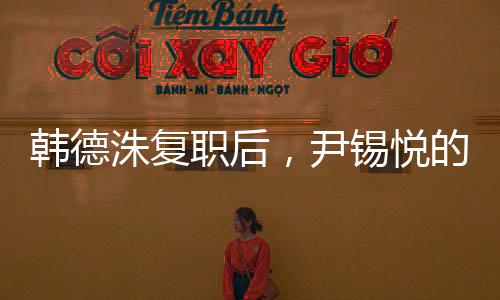 韓德洙復(fù)職后，尹錫悅的未來(lái)何去何從？