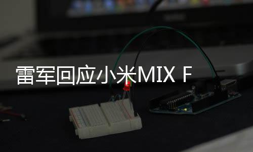 雷軍回應(yīng)小米MIX Fold 2銷量目標(biāo)太保守，對SU7 Ultra市場預(yù)期充滿信心