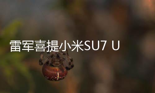 雷軍喜提小米SU7 Ultra鸚鵡綠，科技與時尚的完美結(jié)合