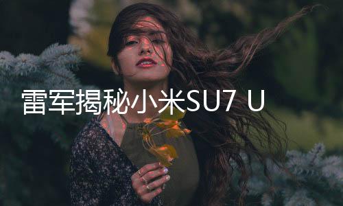 雷軍揭秘小米SU7 Ultra定價背后的原因