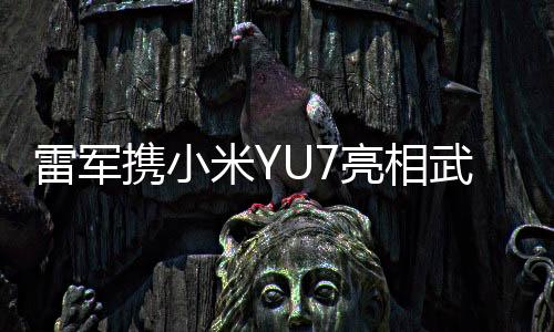 雷軍攜小米YU7亮相武漢大學(xué)，科技與教育的跨界融合