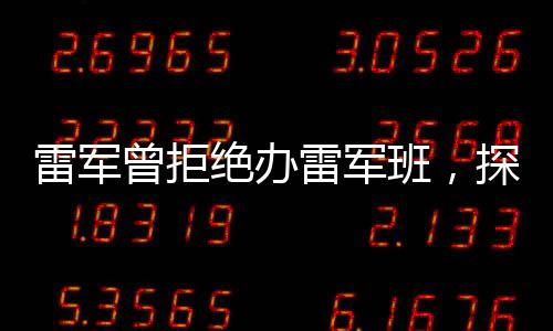 雷軍曾拒絕辦雷軍班，探索個(gè)人品牌的跨界思考與其長(zhǎng)遠(yuǎn)戰(zhàn)略考量