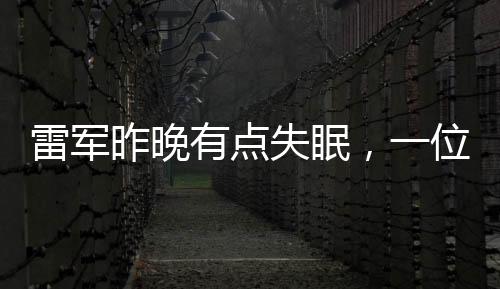 雷軍昨晚有點失眠，一位科技巨頭的夜晚獨白