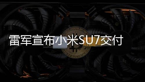 雷軍宣布小米SU7交付量超15萬輛，銷量再創(chuàng)佳績，展現(xiàn)中國智能電動車市場潛力