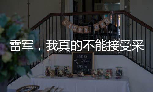 雷軍，我真的不能接受采訪了