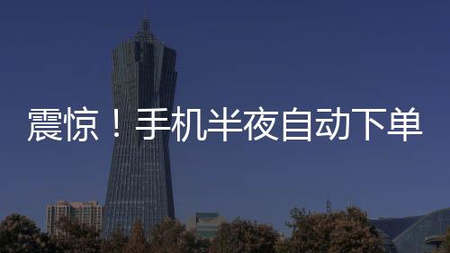震驚！手機半夜自動下單，消費者驚現(xiàn)1.5萬元手表不翼而飛