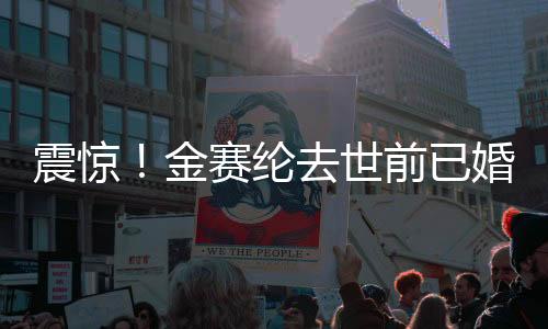 震驚！金賽綸去世前已婚消息曝光