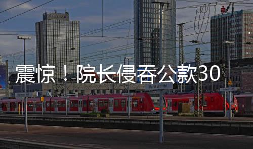 震驚！院長侵吞公款300萬，深度揭示事件內(nèi)幕與細節(jié)梳理