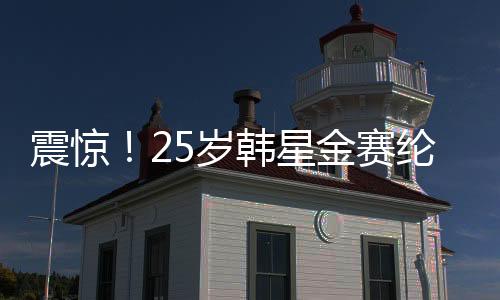 震驚！25歲韓星金賽綸在家中去世，引發(fā)各界惋惜