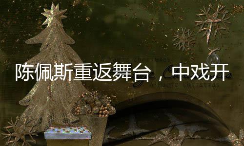 陳佩斯重返舞臺，中戲開講，人生經(jīng)驗分享引熱議