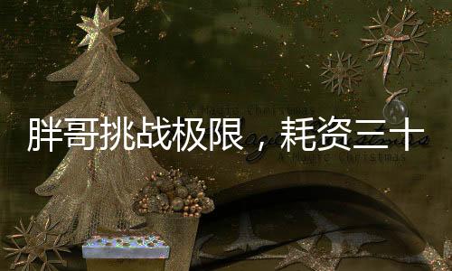 胖哥挑戰(zhàn)極限，耗資三十萬(wàn)，體重一百八十斤的登頂珠峰之旅