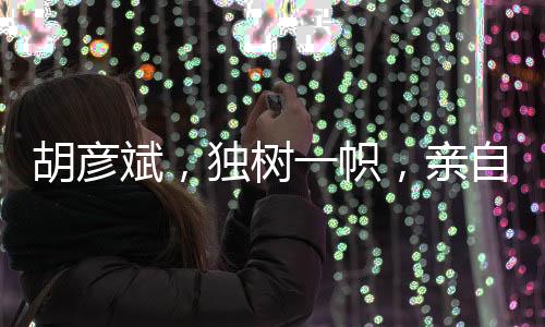 胡彥斌，獨樹一幟，親自操刀招聘流程