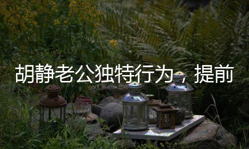 胡靜老公獨特行為，提前為自己辦葬禮，引發(fā)社會熱議
