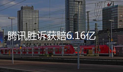 騰訊勝訴獲賠6.16億，一場關于知識產(chǎn)權(quán)保護的標志性勝利