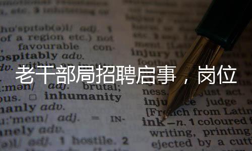 老干部局招聘啟事，崗位要求及待遇詳述