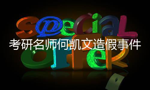 考研名師何凱文造假事件揭秘，首次承認(rèn)P圖行為引發(fā)關(guān)注