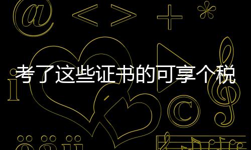 考了這些證書的可享個稅扣除——全新指南