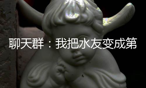 聊天群：我把水友變成第四天災