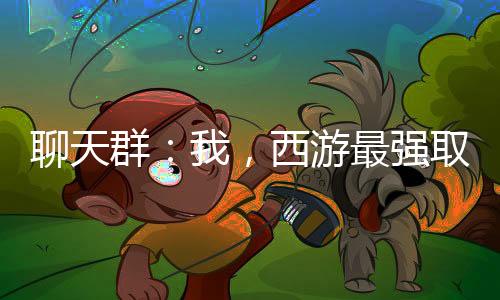 聊天群：我，西游最強(qiáng)取經(jīng)人
