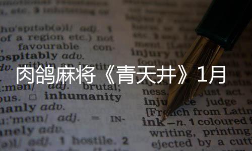 肉鴿麻將《青天井》1月20日正式上線！更適合中國玩家體質(zhì)的“小丑牌”來了