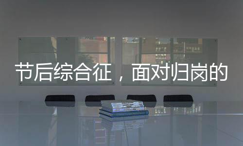 節(jié)后綜合征，面對(duì)歸崗的挑戰(zhàn)與調(diào)適策略