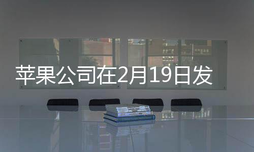 蘋果公司在2月19日發(fā)布全新產(chǎn)品，引領科技潮流的新里程碑