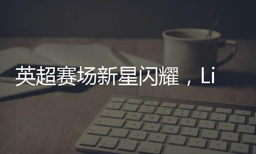 英超賽場新星閃耀，Lisa驚艷亮相引發(fā)關(guān)注熱潮