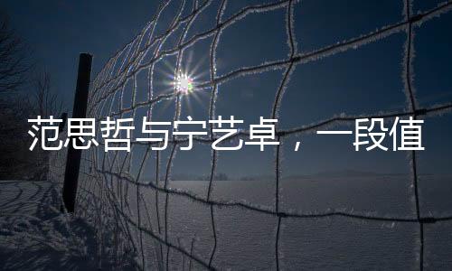 范思哲與寧藝卓，一段值得關注的事件解讀