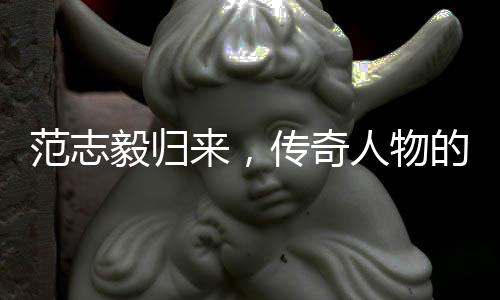 范志毅歸來(lái)，傳奇人物的再度亮相