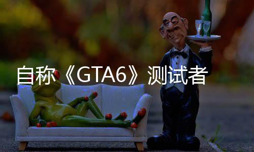 自稱(chēng)《GTA6》測(cè)試者透露新情報(bào)：游戲世界逼真生動(dòng)