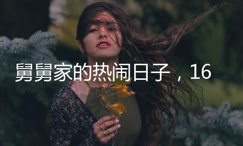 舅舅家的熱鬧日子，16個(gè)外甥齊聚一堂