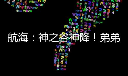 航海：神之谷神降！弟弟多拉格！