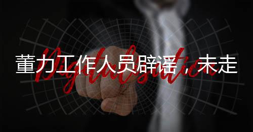 董力工作人員辟謠，未走黑紅路線，真實(shí)呈現(xiàn)運(yùn)動(dòng)員本色