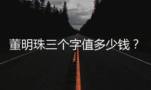 董明珠三個字值多少錢？解析企業(yè)家的品牌與影響力價(jià)值