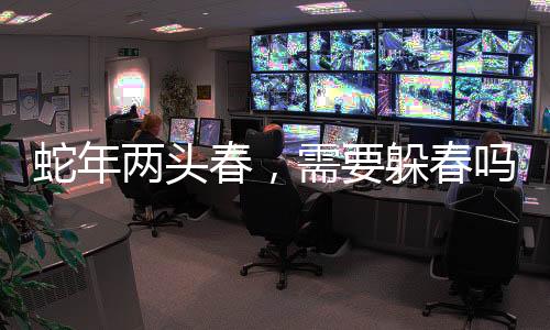 蛇年兩頭春，需要躲春嗎？