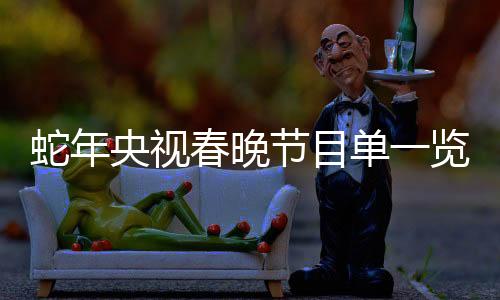 蛇年央視春晚節(jié)目單一覽