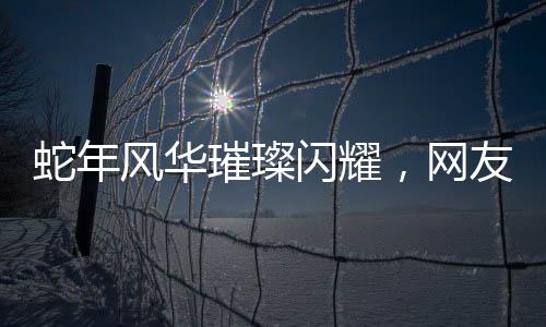 蛇年風(fēng)華璀璨閃耀，網(wǎng)友戲稱趙雅芝為蛇年最忙的女人