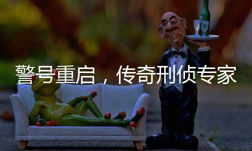 警號(hào)重啟，傳奇刑偵專家崔道植的新征程