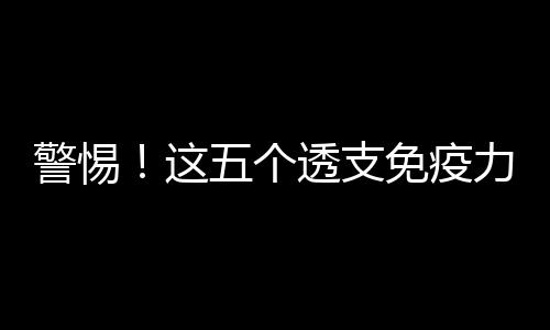 警惕！這五個透支免疫力的行為仍然有人天天在做