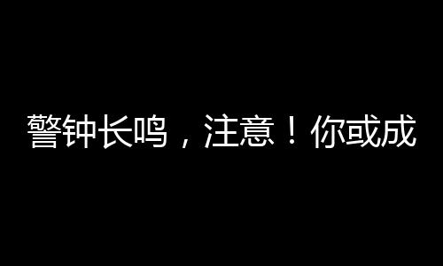 警鐘長鳴，注意！你或成間諜重點(diǎn)圍獵對象