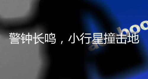 警鐘長(zhǎng)鳴，小行星撞擊地球風(fēng)險(xiǎn)分析——2032年威脅隱現(xiàn)