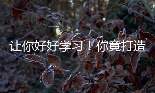 讓你好好學(xué)習(xí)！你竟打造科幻天庭