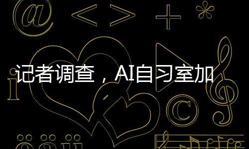 記者調(diào)查，AI自習(xí)室加盟年入百萬(wàn)，開啟智能學(xué)習(xí)新紀(jì)元