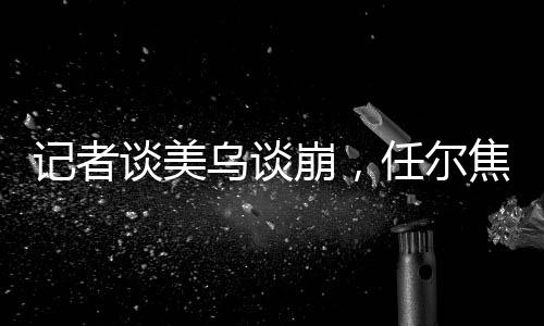 記者談美烏談崩，任爾焦土，吾要稀土