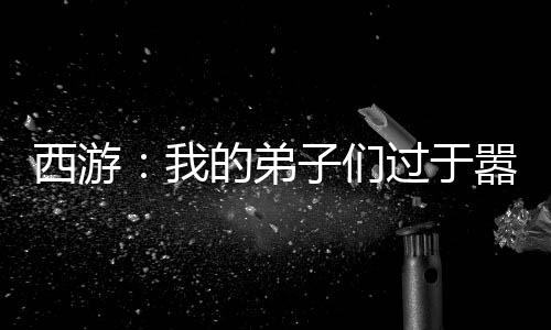 西游：我的弟子們過(guò)于囂張