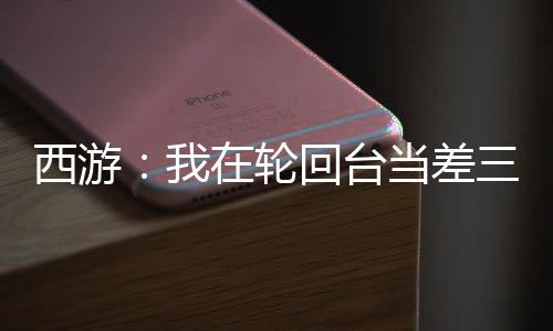 西游：我在輪回臺當差三千年