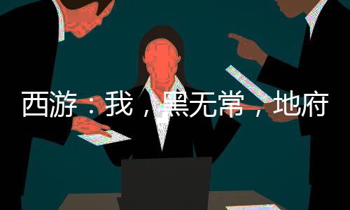 西游：我，黑無常，地府簽到十萬年